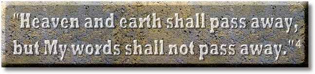 Heaven and earth shall pass away, but my words shall not pass away."